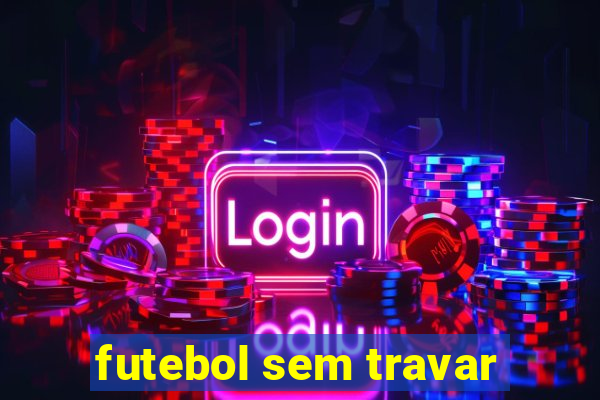 futebol sem travar